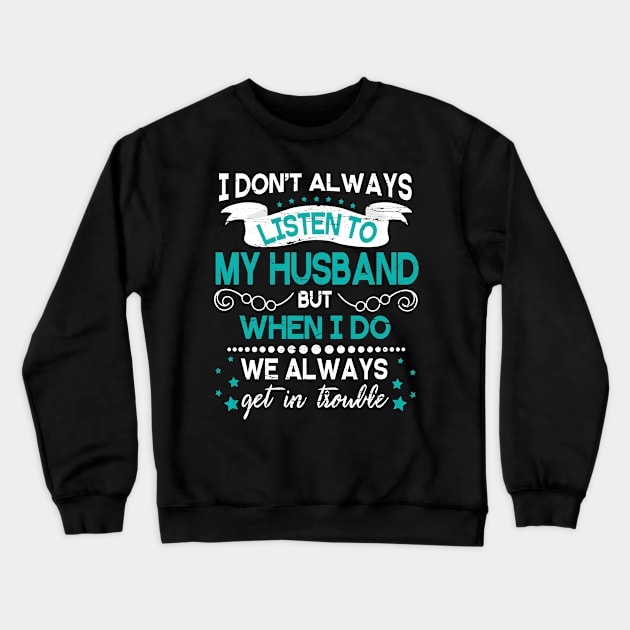 I Don't Always Listen To My Husband But When I Do We Always Get In Trouble Happy Father Day Crewneck Sweatshirt by DainaMotteut